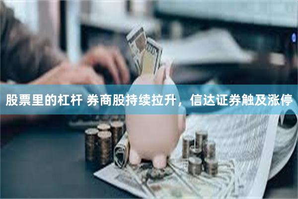 股票里的杠杆 券商股持续拉升，信达证券触及涨停